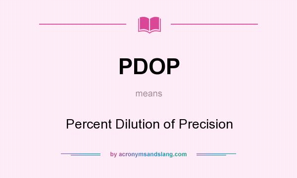 What does PDOP mean? It stands for Percent Dilution of Precision