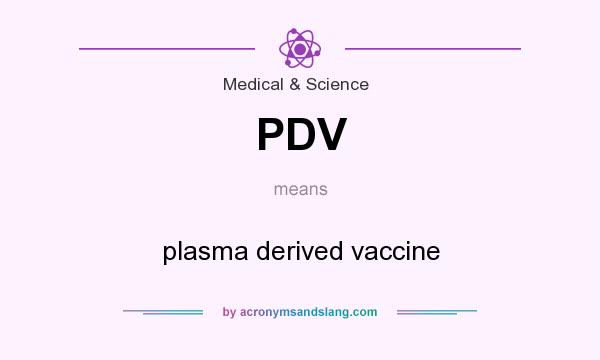 What does PDV mean? It stands for plasma derived vaccine