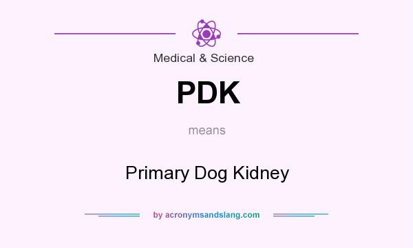 What does PDK mean? It stands for Primary Dog Kidney