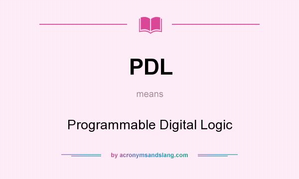 What does PDL mean? It stands for Programmable Digital Logic