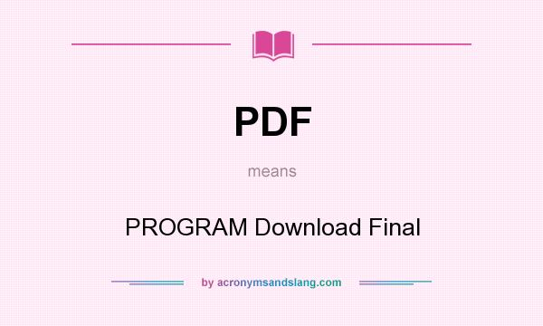 What does PDF mean? It stands for PROGRAM Download Final
