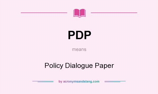 What does PDP mean? It stands for Policy Dialogue Paper