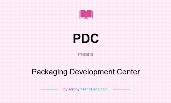 What does PDC mean? It stands for Packaging Development Center
