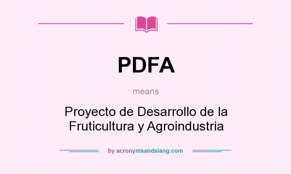 What does PDFA mean? It stands for Proyecto de Desarrollo de la Fruticultura y Agroindustria