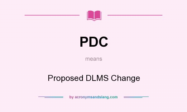 What does PDC mean? It stands for Proposed DLMS Change