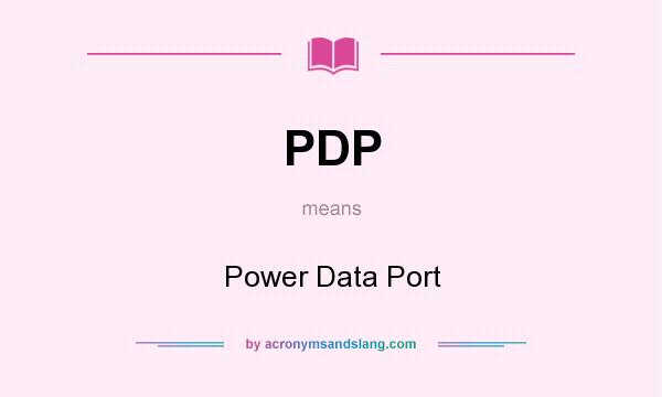 What does PDP mean? It stands for Power Data Port