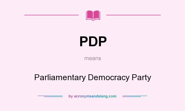 What does PDP mean? It stands for Parliamentary Democracy Party