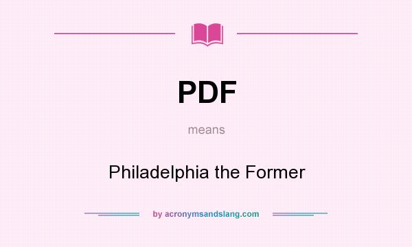 What does PDF mean? It stands for Philadelphia the Former