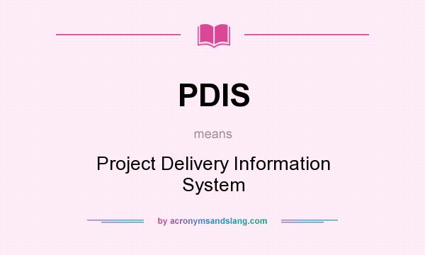 What does PDIS mean? It stands for Project Delivery Information System