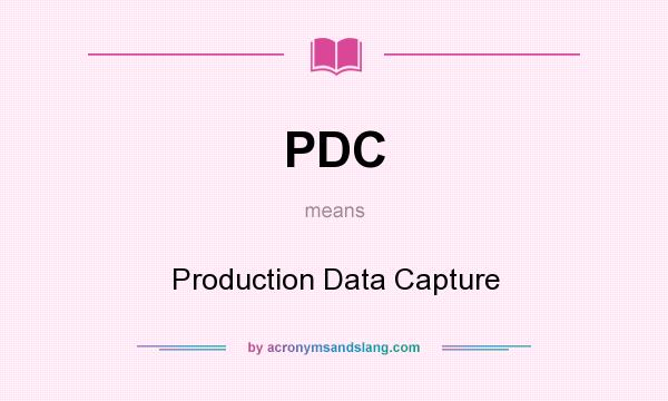 What does PDC mean? It stands for Production Data Capture
