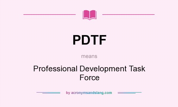 What does PDTF mean? It stands for Professional Development Task Force