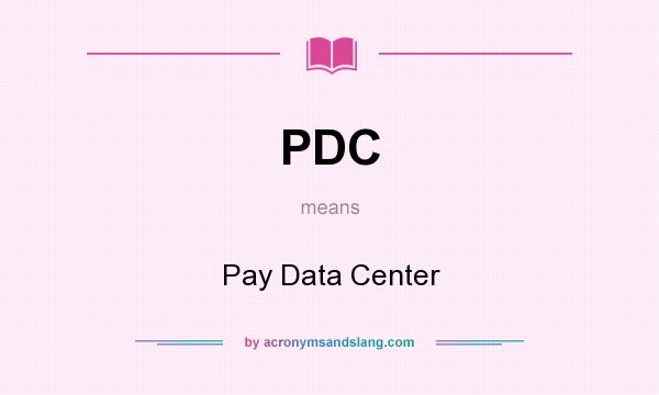 What does PDC mean? It stands for Pay Data Center