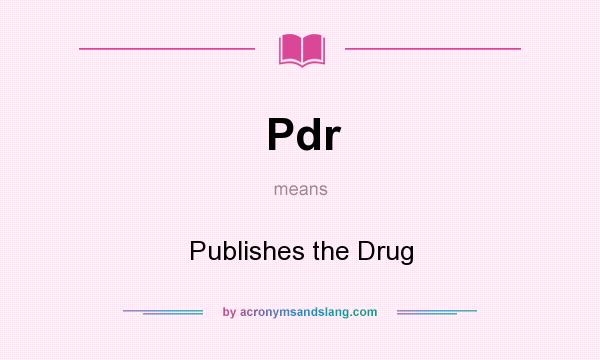 What does Pdr mean? It stands for Publishes the Drug