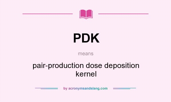 What does PDK mean? It stands for pair-production dose deposition kernel