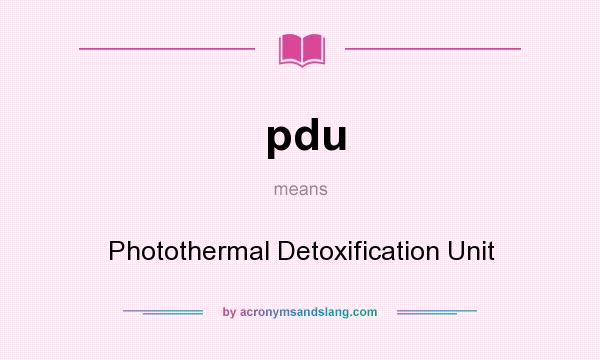 What does pdu mean? It stands for Photothermal Detoxification Unit