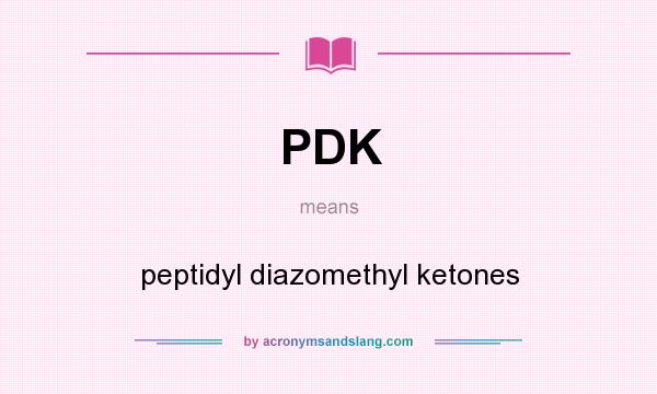 What does PDK mean? It stands for peptidyl diazomethyl ketones