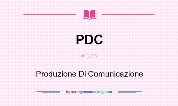 What does PDC mean? It stands for Produzione Di Comunicazione