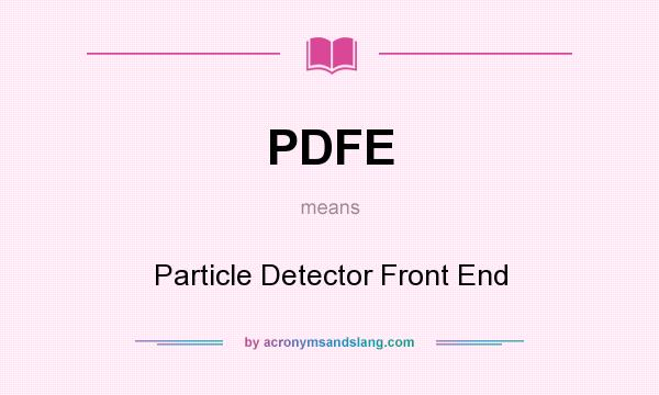 What does PDFE mean? It stands for Particle Detector Front End
