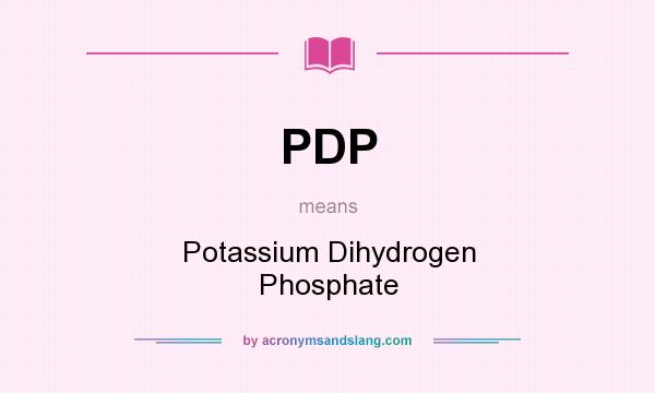 What does PDP mean? It stands for Potassium Dihydrogen Phosphate