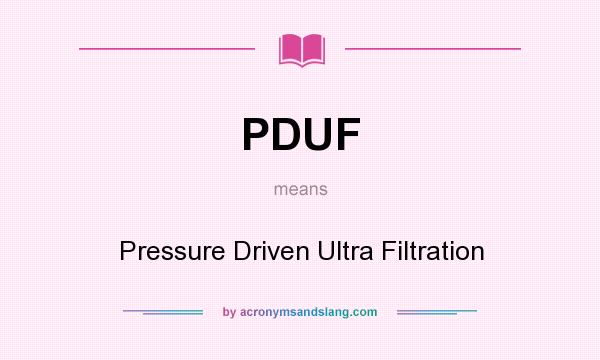 What does PDUF mean? It stands for Pressure Driven Ultra Filtration