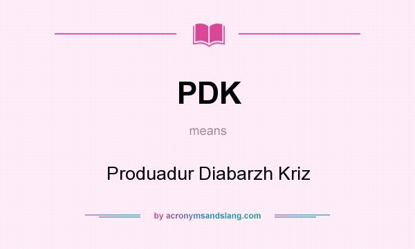 What does PDK mean? It stands for Produadur Diabarzh Kriz
