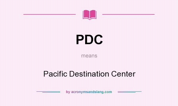What does PDC mean? It stands for Pacific Destination Center