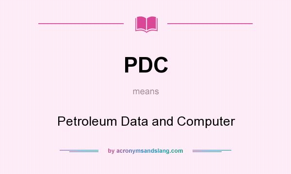 What does PDC mean? It stands for Petroleum Data and Computer