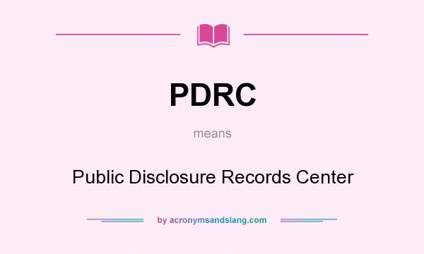 What does PDRC mean? It stands for Public Disclosure Records Center