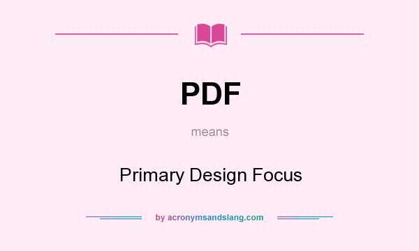 What does PDF mean? It stands for Primary Design Focus
