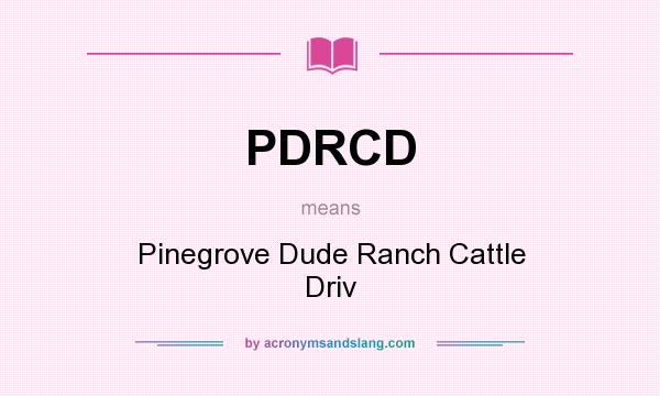 What does PDRCD mean? It stands for Pinegrove Dude Ranch Cattle Driv