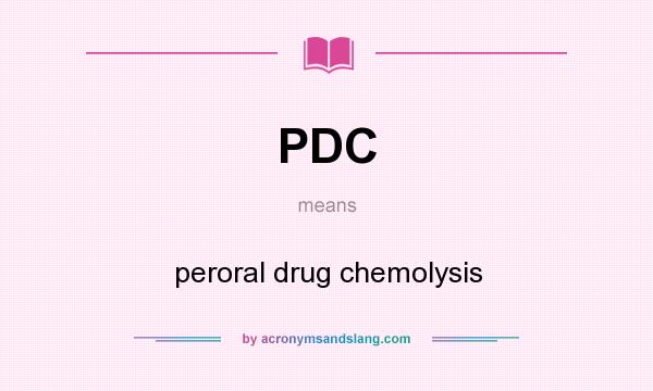 What does PDC mean? It stands for peroral drug chemolysis