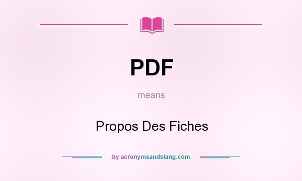 What does PDF mean? It stands for Propos Des Fiches