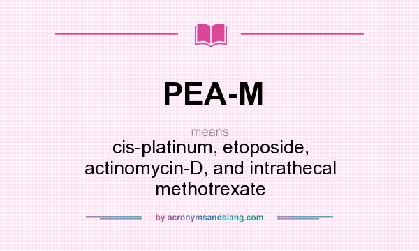 What does PEA-M mean? It stands for cis-platinum, etoposide, actinomycin-D, and intrathecal methotrexate