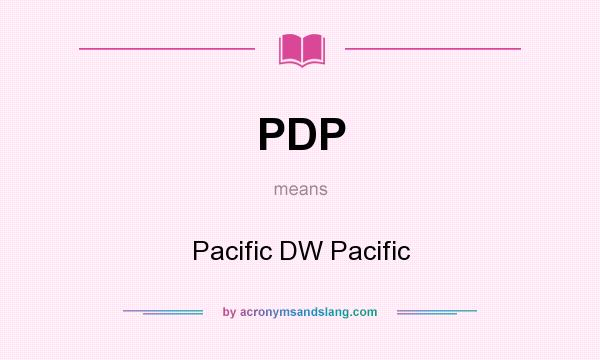 What does PDP mean? It stands for Pacific DW Pacific