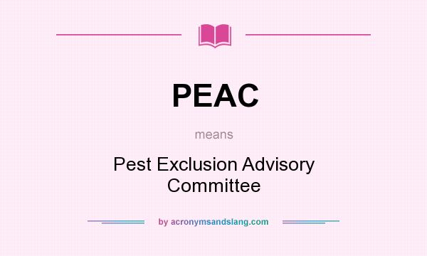 What does PEAC mean? It stands for Pest Exclusion Advisory Committee