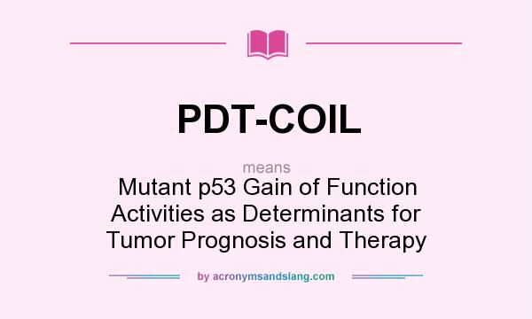What does PDT-COIL mean? It stands for Mutant p53 Gain of Function Activities as Determinants for Tumor Prognosis and Therapy