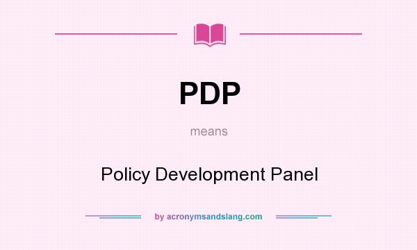 What does PDP mean? It stands for Policy Development Panel