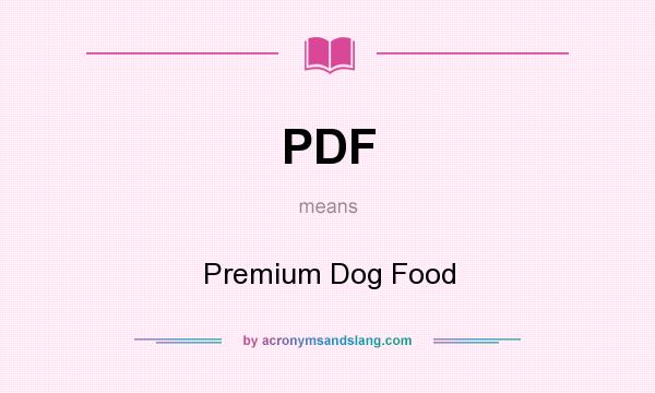 What does PDF mean? It stands for Premium Dog Food