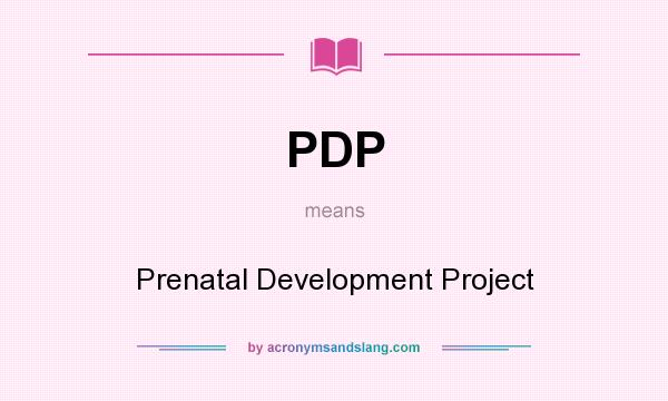 What does PDP mean? It stands for Prenatal Development Project