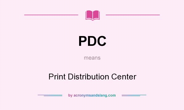 What does PDC mean? It stands for Print Distribution Center