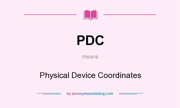 What does PDC mean? It stands for Physical Device Coordinates