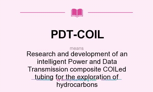 What does PDT-COIL mean? It stands for Research and development of an intelligent Power and Data Transmission composite COILed tubing for the exploration of hydrocarbons