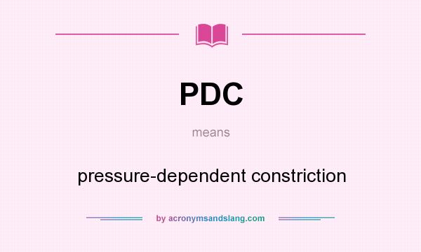 What does PDC mean? It stands for pressure-dependent constriction