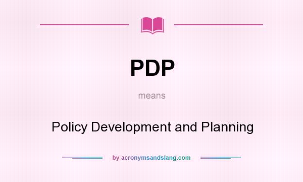What does PDP mean? It stands for Policy Development and Planning