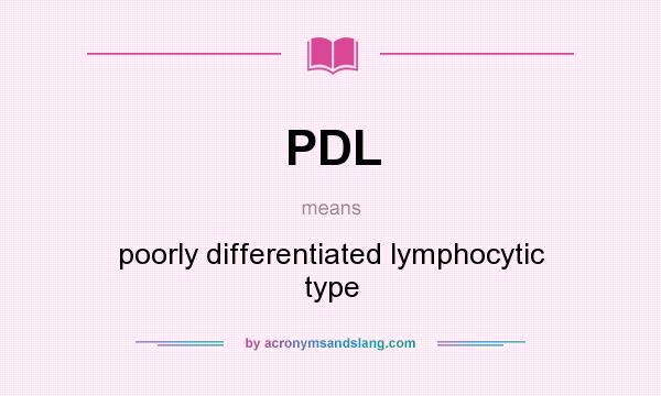 What does PDL mean? It stands for poorly differentiated lymphocytic type