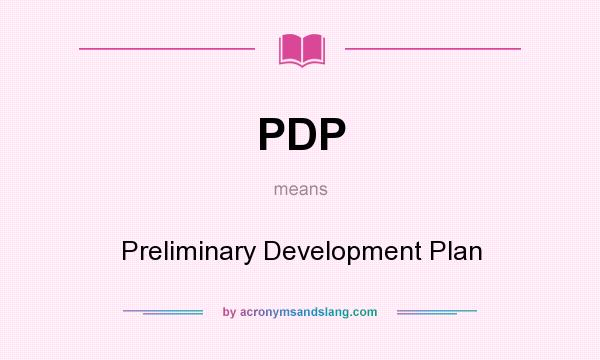 What does PDP mean? It stands for Preliminary Development Plan