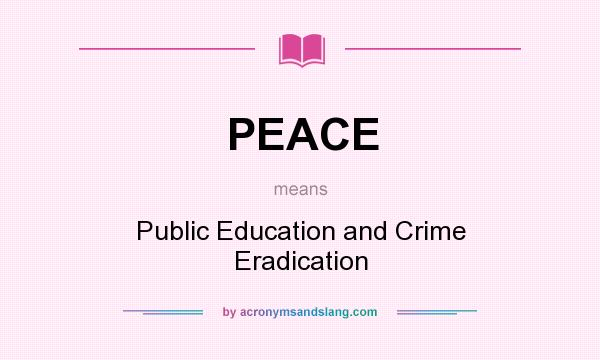 What does PEACE mean? It stands for Public Education and Crime Eradication