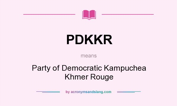 What does PDKKR mean? It stands for Party of Democratic Kampuchea Khmer Rouge