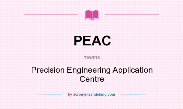 What does PEAC mean? It stands for Precision Engineering Application Centre