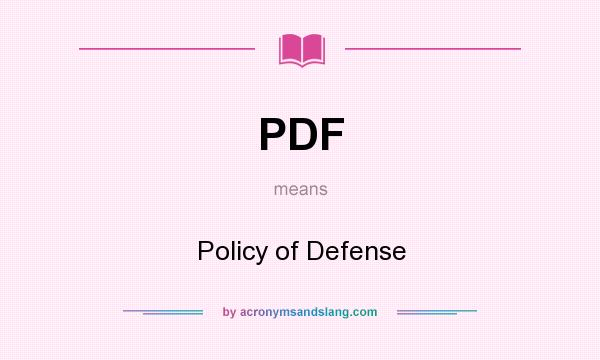 What does PDF mean? It stands for Policy of Defense